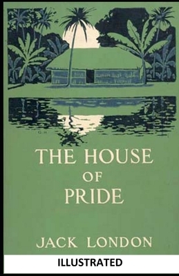 The House of Pride ILLUSTRATED by Jack London