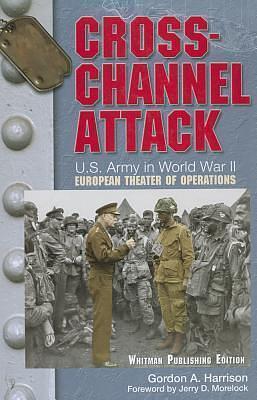 Cross-Channel Attack: U.s. Army in World War II by Gordon A. Harrison, Gordon A. Harrison