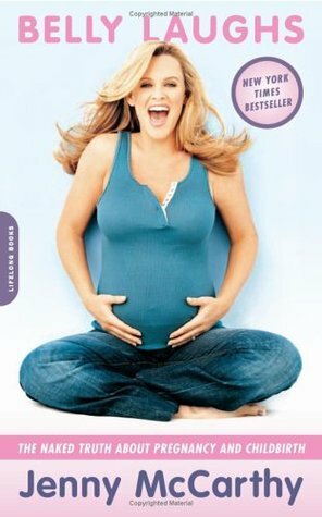 Belly Laughs: The Naked Truth About Pregnancy and Childbirth by Jenny McCarthy