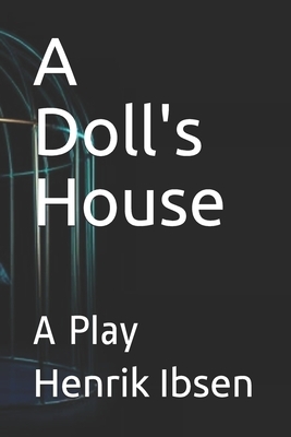 A Doll's House: A Play by Henrik Ibsen