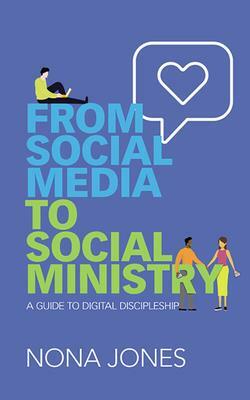 From Social Media to Social Ministry: A Guide to Digital Discipleship by Nona Jones