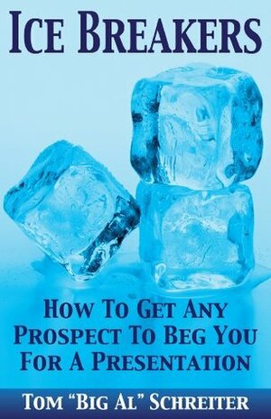 Ice Breakers! How To Get Any Prospect To Beg You For A Presentation (MLM & Network Marketing Book 1) by Tom "Big Al" Schreiter