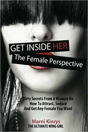 Get Inside Her: Dirty Dating Tips Secrets From A Woman by Marni Kinrys