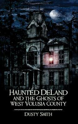 Haunted Deland and the Ghosts of West Volusia County by Dusty Smith