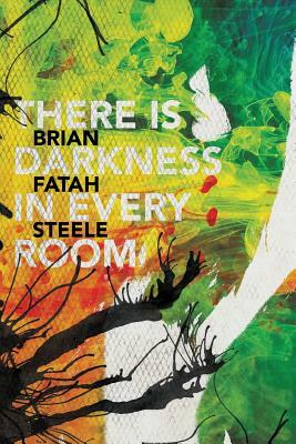 There is Darkness in Every Room by Brian Fatah Steele