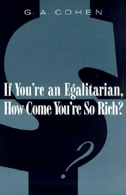 If You're an Egalitarian, How Come You're So Rich? by G.A. Cohen