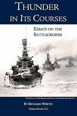 Thunder in Its Courses: Essays on the Battlecruiser by Richard Worth