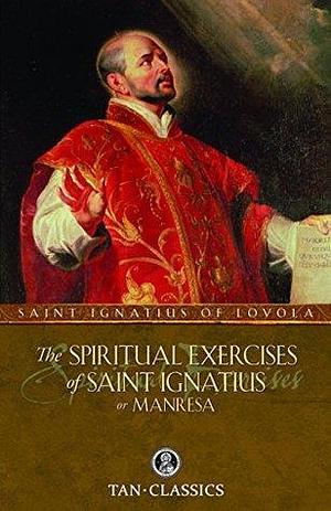 The Spiritual Exercises of St. Ignatius or Manresa by Ignatius of Loyola, Ignatius of Loyola