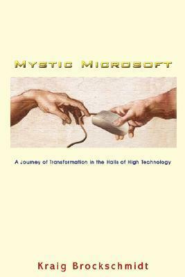 Mystic Microsoft: A Journey of Transformation in the Halls of High Technology by Kraig Brockschmidt