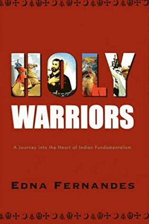 Holy Warriors: A Journey Into the Heart of Indian Fundamentalism by Edna Fernandes