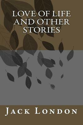 Love of Life And Other Stories by Jack London