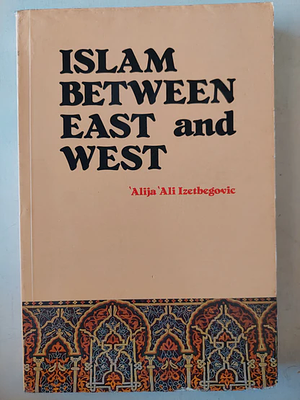 Islam Between East and West by Alija Izetbegović