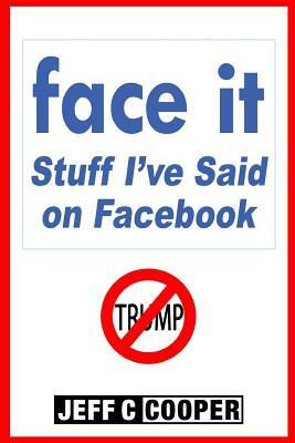 face it: Stuff I've said on Facebook by Jeff Cooper
