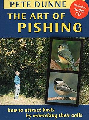 The Art of Pishing: How to Attract Birds by Mimicking Their Calls by Pete Dunne