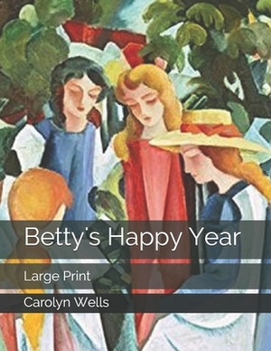 Betty's Happy Year: Large Print by Carolyn Wells