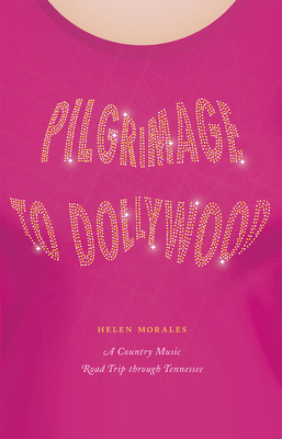 Pilgrimage to Dollywood: A Country Music Road Trip Through Tennessee by Helen Morales