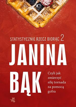 Statystycznie rzecz biorąc 2. Czyli jak zmierzyć siłę tornada za pomocą gofra by Janina Bąk, Janina Bąk