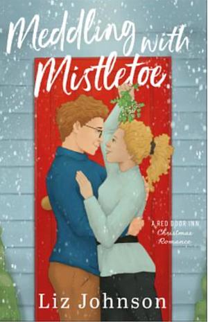 Meddling with Mistletoe: A Red Door Inn Christmas Romance by Liz Johnson