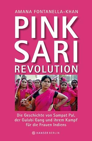 Pink-Sari-Revolution: die Geschichte von Sampat Pal, der Gulabi-Gang und ihrem Kampf für die Frauen Indiens by Amana Fontanella-Khan