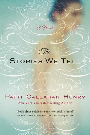 The Stories We Tell by Patti Callahan Henry