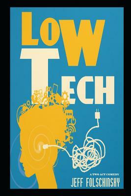 Low Tech (a Two Act Comedy) by Jeff Folschinsky