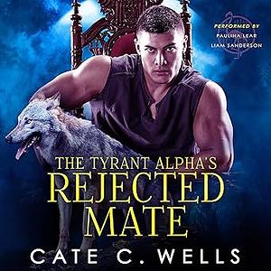 The Tyrant Alpha's Rejected Mate by Cate C. Wells