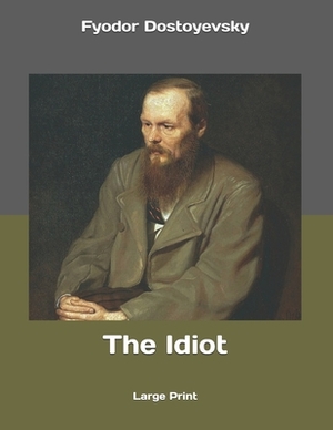 The Idiot: Large Print by Fyodor Dostoevsky