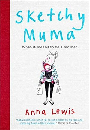 Sketchy Muma: What it Means to be a Mother by Anna Lewis