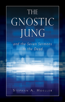 The Gnostic Jung and the Seven Sermons to the Dead by Stephan A. Hoeller