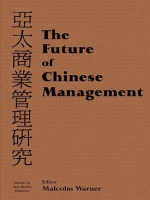 The Future of Chinese Management: Studies in Asia Pacific Business by Malcolm Warner