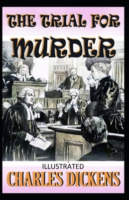 The Trial for Murder Illustrated by Charles Dickens