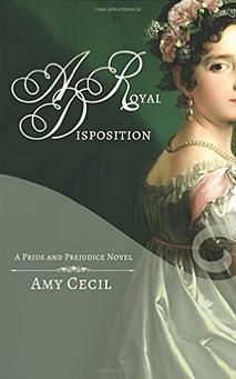 A Royal Disposition: A Pride and Prejudice Novel by Amy Cecil