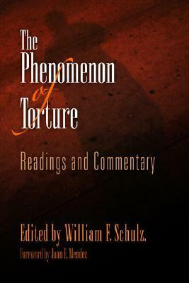 The Phenomenon of Torture: Readings and Commentary by William F. Schulz