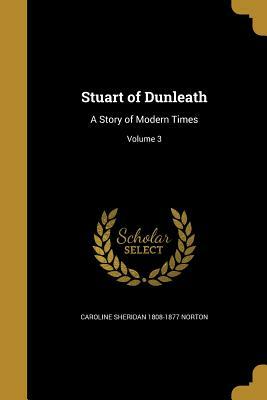 Stuart of Dunleath: A Story of Modern Times; Volume 3 by Caroline Sheridan Norton