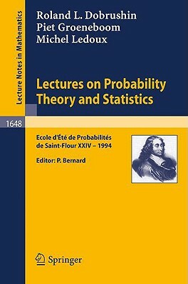 Lectures on Probability Theory and Statistics: Ecole D' Ete de Probabilites de St. Flour XXIV - 1994 by Piet Groeneboom, Roland Dobrushin