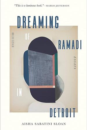 Dreaming of Ramadi in Detroit: Essays by Aisha Sabatini Sloan