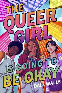 The Queer Girl Is Going to Be Okay by Dale Walls