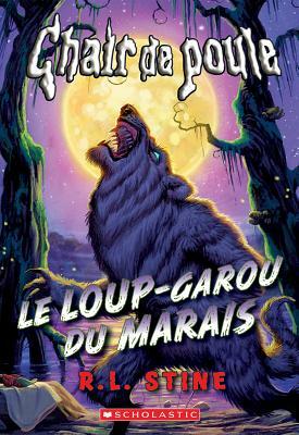 Chair de Poule: Le Loup-Garou Du Marais by R.L. Stine