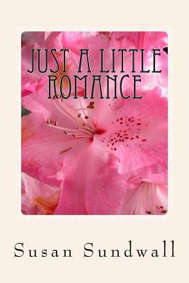 Just A Little Romance: Romance and Poetry by Susan Sundwall