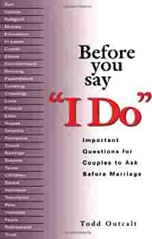 Before You Say "I Do": Important Questions for Couples to Ask Before Marriage by Todd Outcalt