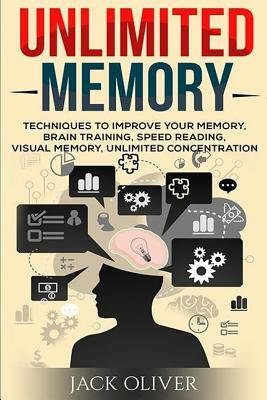 Unlimited Memory: Techniques to Improve Your Memory, Remember What You Want, Brain Training, Speed Reading, Visual Memory by Jack Oliver