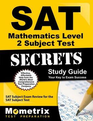 SAT Mathematics Level 2 Subject Test Secrets Study Guide: SAT Subject Exam Review for the SAT Subject Test by 