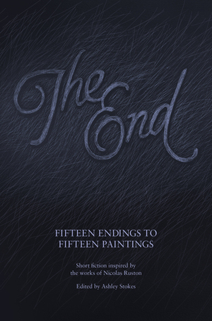 The End: Fifteen Endings to Fifteen Paintings by Ashley Stokes