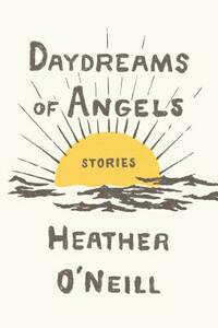 Daydreams of Angels: Stories by Heather O'Neill