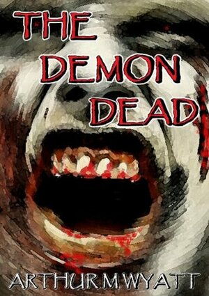 The Demon Dead by Arthur M. Wyatt