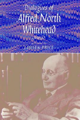 Dialogues of Alfred North Whitehead by Alfred North Whitehead, Lucien Price, David Rose, Caldwell Titcomb