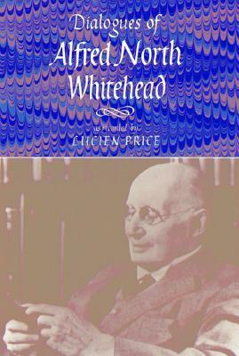 Dialogues of Alfred North Whitehead by Caldwell Titcomb, Alfred North Whitehead, David Rose, Lucien Price