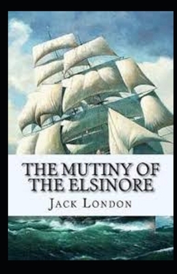 The Mutiny of the Elsinore Illustrated by Jack London