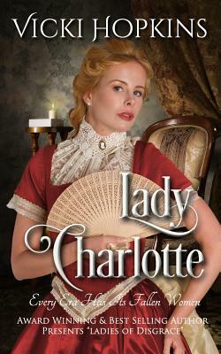 Lady Charlotte: Ladies of Disgrace by Vicki Hopkins