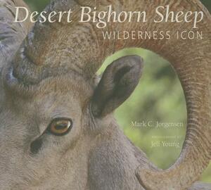 The Desert Bighorn Sheep: Wilderness Icon by Jeff Young, Mark C. Jorgensen